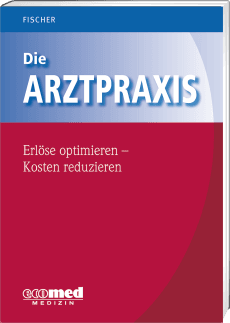 Die Arztpraxis - Erlöse optimieren - Kosten reduzieren 